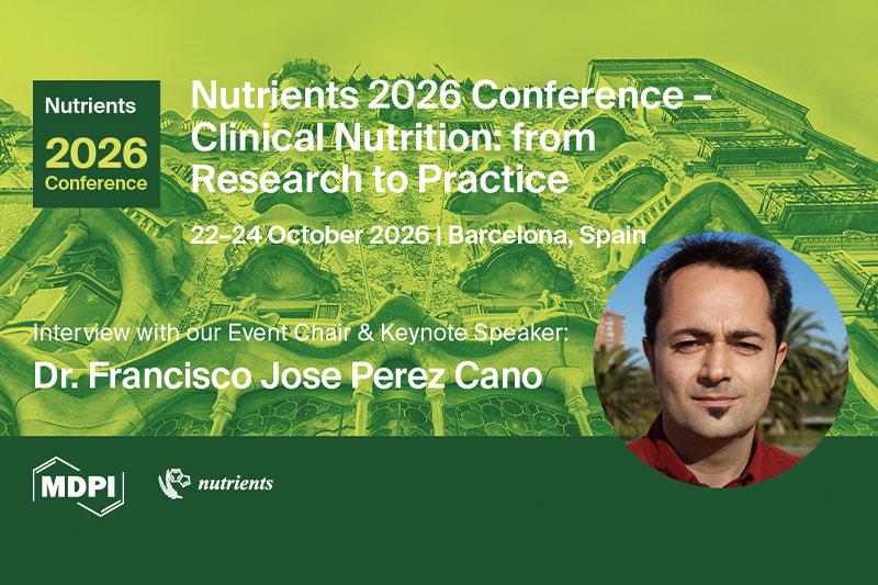 Nutrients | Interview with Dr. Francisco Jose Perez Cano–Event Chair and Keynote Speaker of Nutrients 2026–Clinical Nutrition: From Research to Practice
